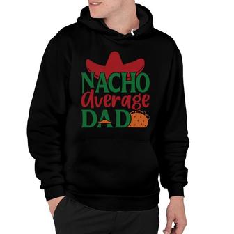 Nacho Average Dad Tacos Food Great Gift Hoodie - Seseable