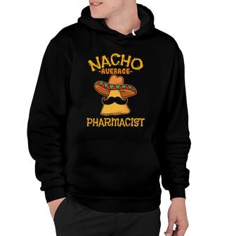 Nacho Average Pharmacist Mexican Cinco De Mayo Fiesta Hoodie - Seseable