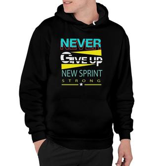 Never Give Up New Sprint Strong Hoodie | Mazezy