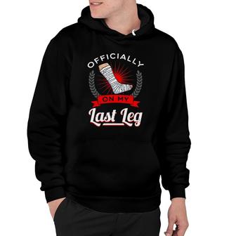 Officially On My Last Leg Broken Bones Injury Recovery Gift Hoodie | Mazezy