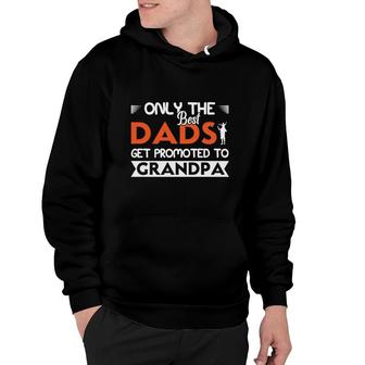 Only The Best Dads Get Promoted To Grandpa Fathers Day Fathers Day Hoodie - Seseable