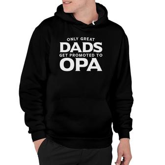 Opa Gift Only Great Dads Get Promoted To Opa Hoodie - Seseable