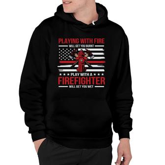 Playing With Fire Will Get You Burnt Play With A Firefighter Hoodie - Seseable
