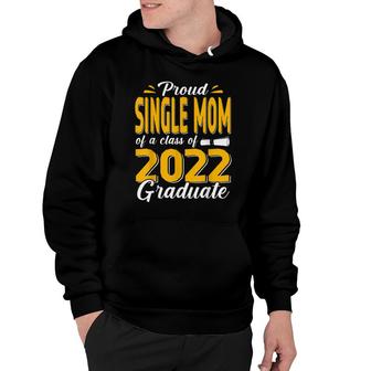 Proud Single Mom Of A Class Of 2022 Graduate Student Senior Hoodie - Seseable