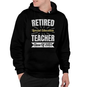 Retired Special Education Teacher Class Of 2022 Retirement Hoodie - Seseable