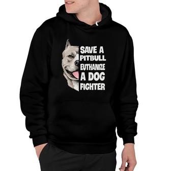 Save A Pitbull Euthanize A Dog Fighter Lover Dog Gifts Hoodie | Mazezy