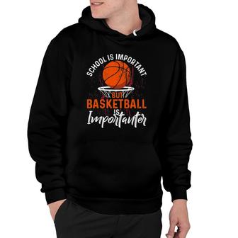 School Is Important But Basketball Is Importanter Basketball Hoodie | Mazezy