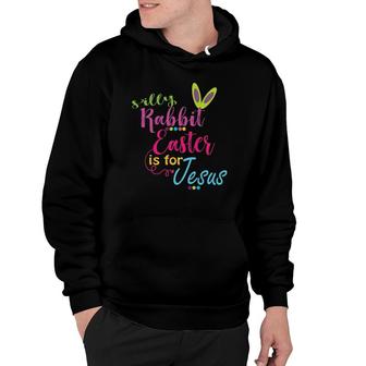 Silly Rabbit Easter Is For Jesus Christians Gift Hoodie | Mazezy
