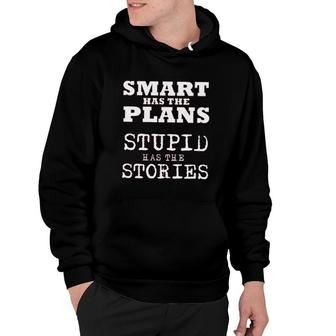 Smart Has The Plans Stupid Has The Stories 2022 Trend Hoodie - Seseable