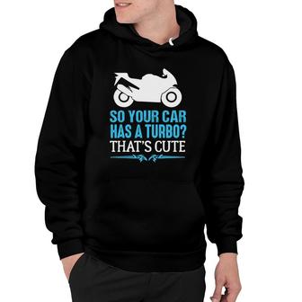 So Your Car Has A Turbo Thats Cute Motorcycle Sport Bike Hoodie | Mazezy