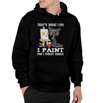 Thats What I Do I Paint And I Forget Things Hoodie | Mazezy
