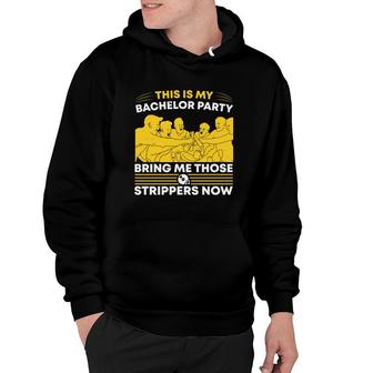 This Is My Bachelor Party Bring Me Those Strippers Now Groom Bachelor Party Hoodie - Seseable