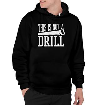 This Is Not A Drill With A Hand Saw Tool Tee Hoodie | Mazezy