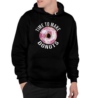Time To Make Donuts Funny Donut Baker Hoodie | Mazezy UK