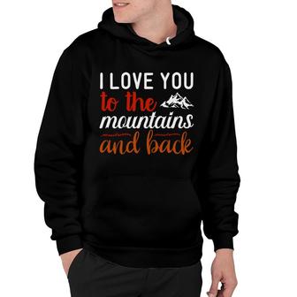 Travel Lover Says I Love You To The Mountains And Back To Explore Hoodie - Seseable