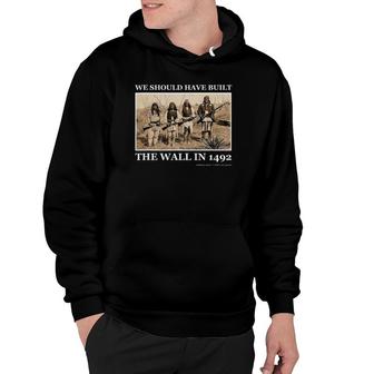 We Should Have Built The Wall In 1492 Ver2 Hoodie | Mazezy