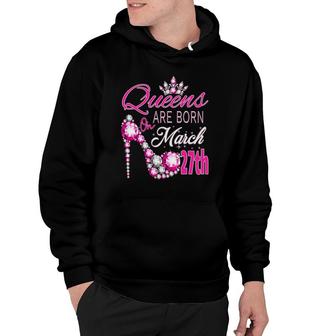 Women Queens Are Born On March 27Th A Queen Was Born In Hoodie - Thegiftio UK