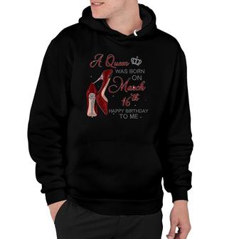 Womens A Queen Was Born On March 16Th Birthday Womens Gifts Pumps Hoodie - Seseable
