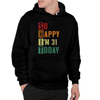 Womens So Happy Im 31 Today Funny 31 Years Old 31St Birthday Hoodie - Seseable