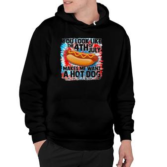 You Look Like The Fourth Of July Make Me Want A Hot Dog Hoodie - Seseable