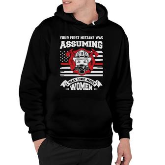 Your First Mistake Was Assuming I Was Like Hust Women Firefighter Hoodie - Seseable