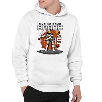 15Th Birthday Astronaut Give Me Some Space Im 15 Years Old Hoodie - Seseable