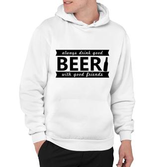 Always Drink Good Beer With Good Friends Custom Design Hoodie - Seseable