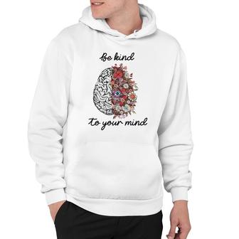 Be Kind To Your Mind Brain Mental Health Matters Hoodie - Seseable