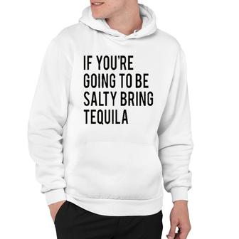 Bring The Tequila If You Are Going To Be Salty Hoodie - Seseable