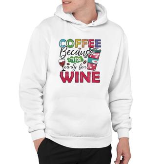 Coffee Because Its Too Early For Wine Classic Hoodie | Mazezy