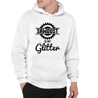 Cool Sawdust Is My Glitter Carpenters Gift Hoodie | Mazezy