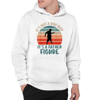 Dad Bod Fathers Day Its Not A Dad Bod Its Father Figure Hoodie - Seseable