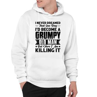 Dreamed That I Would Become A Grumpy Old Man That One Day Hoodie - Seseable