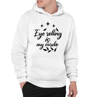 Eye Rolling Is My Cardio Sarcastic Funny Quote Hoodie - Seseable
