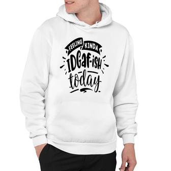 Feeling Kinda Idgafish Today Sarcastic Funny Quote Black Color Hoodie - Seseable