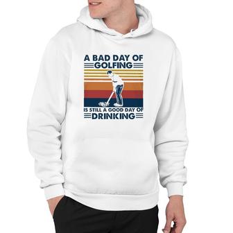 Funny A Bad Day Of Golfing Is Still Good Day Of Drinking Vintage Hoodie - Seseable