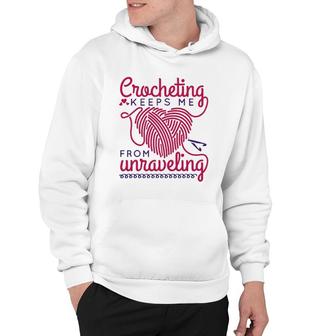 Funny Crochet Women Crocheting Keeps Me From Unraveling Hoodie | Mazezy