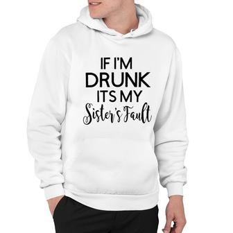 Graphic If I Am Drunk Sister Fault Quotes Hoodie - Seseable