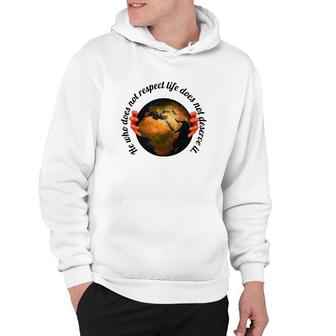 He Who Does Not Respect Life Does Not Deserve It Earth Classic Hoodie | Mazezy