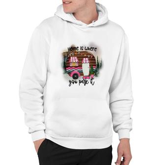 Home Is Where You Park It Camp Life Custom Hoodie - Seseable