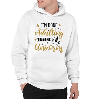 I Am Done Adulting Lets Be Unicorns Cute Gift Idea Hoodie - Seseable