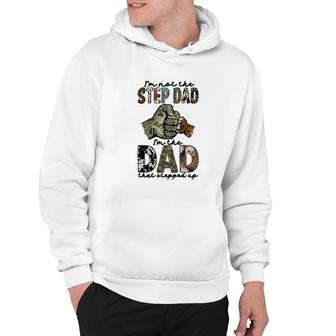 I Am Not The Step Dad I Am The Dad That Stepped Up Hero Father Hoodie - Seseable