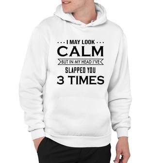 I May Look Calm But In My Head I’Ve Slapped You 3 Times Hoodie - Thegiftio UK