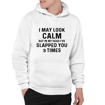 I May Look Calm But In My Head Ive Slapped You 3 Times V3 Hoodie - Thegiftio UK