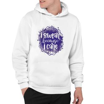 I Swear Becacuse I Care Sarcastic Funny Quote Hoodie - Seseable