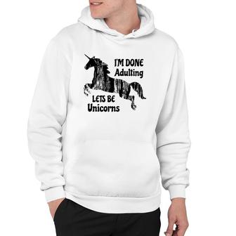 Im Done Adulting Lets Be Unicorns Unicorn Slogan Hoodie - Seseable