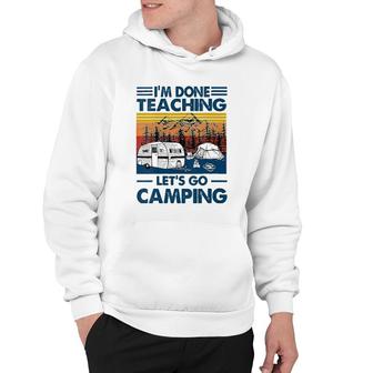 Im Done Teaching Lets Go Camping Funny Teacher Hoodie - Seseable