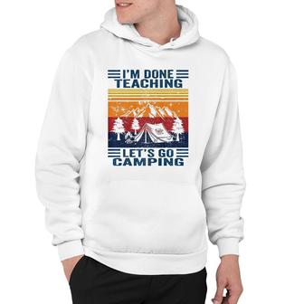 Im Done Teaching Lets Go Camping Retro Teacher Camping Hoodie - Seseable