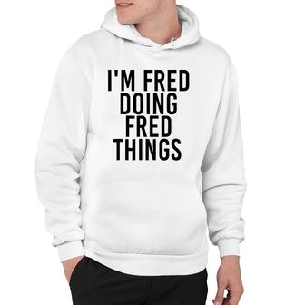 Im Fred Doing Fred Things Name Funny Birthday Gift Idea Hoodie | Mazezy