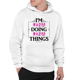 Im Lena Doing Lena Things Funny First Name Gift Hoodie | Mazezy